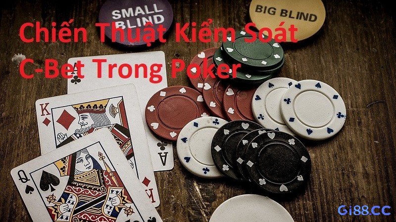 C bet trong poker là gì? Công cụ chiến lược mạnh, đòi hỏi đọc bài, hiểu đối thủ và quản lý cược