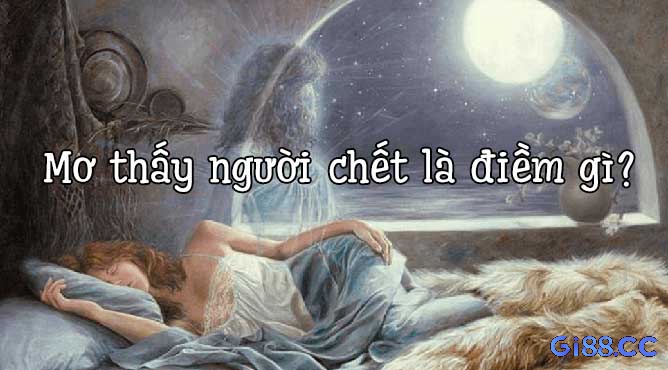 Nằm mơ thấy xác chết đánh số mấy có thể phản ánh những thay đổi tâm lý, sự kết thúc và tái sinh trong tiềm thức con người.