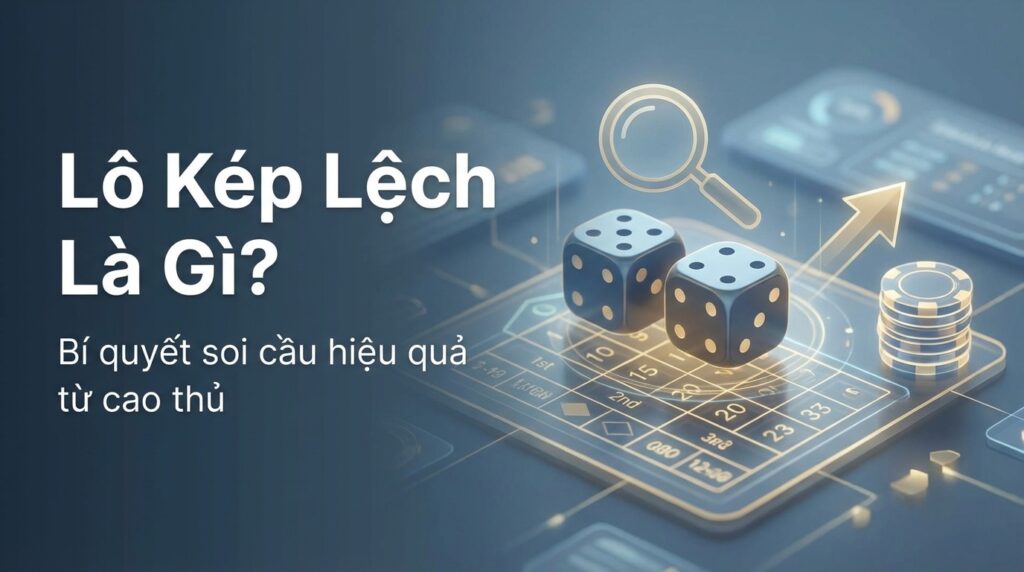 Lô kép lệch là gì? Bí quyết soi cầu và cách bắt hiệu quả