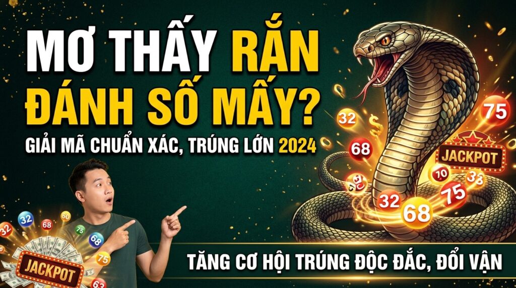 Mơ thấy con rắn đánh số mấy? Giải mã chuẩn xác, trúng lớn