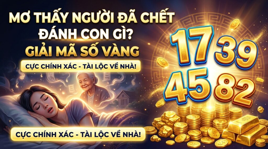 Mơ thấy người đã chết đánh con gì? Giải mã số vàng thưởng