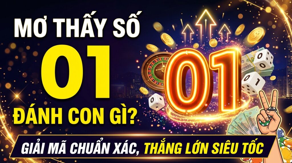 Mơ thấy số 01 đánh con gì? Giải mã chuẩn xác, thắng lớn